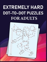 EXTREMELY HARD DOT-TO-DOT PUZZLES FOR ADULTS: LARGE PRINT DOT-TO-DOT ! B08FP3SQSW Book Cover