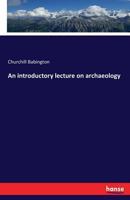 An Introductory Lecture on Archaeology Delivered Before the University of Cambridge 3741163686 Book Cover