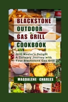 BLACKSTONE OUTDOOR GAS GRILL COOKBOOK: Grill Master's Delight a Culinary Journey with Your Blackstone Gas Grill B0CQKC4LMJ Book Cover