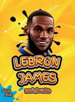 Lebron James Book for Kids: The ultimate biography of King LeBron James for Children (6-12) 6045475941 Book Cover