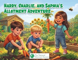 Harry, Charlie, and Sophia's Allotment Adventure 1968845542 Book Cover