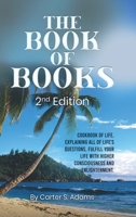 THE BOOK OF BOOKS 2nd Edition: COOKBOOK OF LIFE, EXPLAINING ALL OF LIFE'S QUESTIONS, FULFILL YOUR LIFE WITH HIGHER CONSCIOUSNESS AND ENLIGHTENMENT. 1291903127 Book Cover