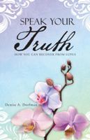 Speak Your Truth: How You Can Recover from Lupus 1452595070 Book Cover