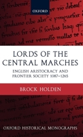 Lords of the Central Marches: English Aristocracy and Frontier Society, 1087-1265 (Oxford Historical Monographs) 0199548579 Book Cover