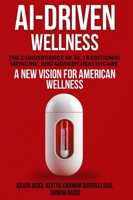 AI-DRIVEN WELLNESS: The Convergence of AI, Traditional Medicine, And Modern Healthcare 1966212682 Book Cover