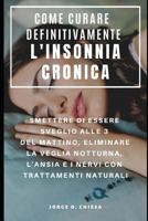 Come Curare Definitivamente l'Insonnia Cronica: Smettere Di Essere Sveglio Alle 3 del Mattino, Eliminare La Veglia Notturna, l'Ansia E I Nervi Con Trattamenti Naturali 1797911813 Book Cover