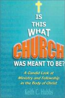 Is That What "Church" Was Meant to Be?: A Candid Look at Ministry and Fellowship in the Body of Christ 0595147720 Book Cover