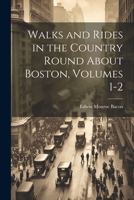 Walks and Rides in the Country Round About Boston, Volumes 1-2 1022774972 Book Cover