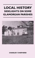 Local History - Sidelights On Some Glamorgan Parishes 1446511472 Book Cover