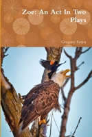 Zoe: An Act In Two Plays 0692144366 Book Cover