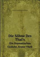 Die Söhne Des Thal's: Ein Dramatisches Gedicht, Erster Theil 1272092909 Book Cover