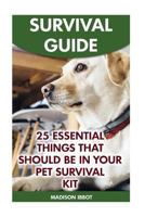 Survival Guide: 25 Essential Things That Should Be In Your Pet Survival Kit 1974544044 Book Cover