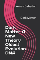 Dark Matter A New Theory Oldest Evolution DNA: Dark Matter B0F3B311ZQ Book Cover