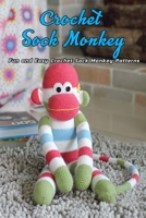 Crocheted Sock Monkey: Fun and Easy Crochet Sock Monkey Patterns: Crafts Patterns Crochet Sock Monkey Patterns Book B08MRXRYTR Book Cover