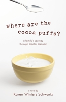 Where Are the Cocoa Puffs?: A Family's Journey Through Bipolar Disorder 0979875560 Book Cover