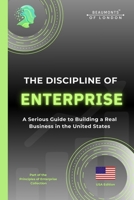 The Discipline Of Enterprise: How to Build Focus, Consistency and Mental Strength to Create a Profitable Business (The Principles of Enterprise Series) B0GGNLYPW5 Book Cover