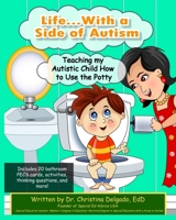 Life... with a Side of Autism: Teaching My Autistic Child How to Use the Potty 1951230000 Book Cover