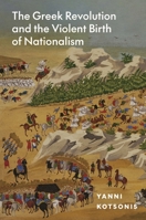 The Greek Revolution and the Violent Birth of Nationalism 069121526X Book Cover