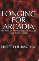 Longing for Arcadia: Memoirs of an Anarcho-Cynicalist Anthropologist 1412056799 Book Cover