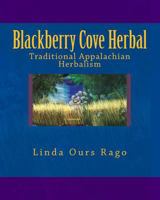 Blackberry Cove Herbal: Healing With Common Herbs in the Appalachian Wise-Woman Tradition 1505571634 Book Cover