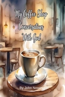 My Coffee Shop Conversations with God: A Journey of Faith, Doubt, and Discovery B0F8985D44 Book Cover
