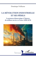 La Révolution industrielle et ses périls: La promesse démocratique à l’épreuve du malheur ouvrier en France (1830 – 1870) (Historiques) (French Edition) 2336490870 Book Cover