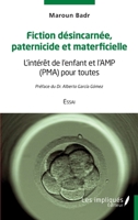 Fiction désincarnée paternicide et materficielle: L'intérêt de l'enfant et l'AMP (PMA) pour toutes Essai (French Edition) 238417486X Book Cover