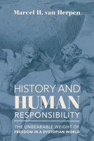 History and Human Responsibility: The Unbearable Weight of Freedom in a Dystopian World 1587314363 Book Cover