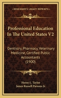 Professional Education In The United States V2: Dentistry, Pharmacy, Veterinary Medicine, Certified Public Accountants 0548804729 Book Cover