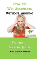 How to Win Arguments Without Arguing: Socratic Jujitsu 1979091854 Book Cover