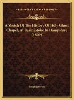 A Sketch Of The History Of Holy Ghost Chapel, At Basingstoke In Hampshire 1165880075 Book Cover