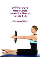 p-i-l-a-t-e-s Magic Circle Instructor Manual Levels 1 - 5 1471065669 Book Cover