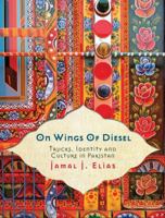 On Wings of Diesel: Trucks, Identity and Culture in Pakistan 1851688110 Book Cover