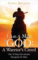 I Am a Man of God:A Warrior's Creed - The 30 Day Devotional Designed for Men 0981724507 Book Cover