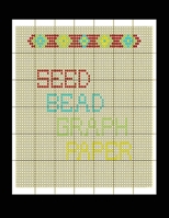 Seed Bead Graph Paper: specialized graph paper for designing your own unique bead patterns 1723009539 Book Cover