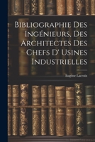 Bibliographie Des Ingénieurs, Des Architectes Des Chefs D' Usines Industrielles 1022070711 Book Cover