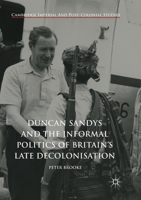 Duncan Sandys and the Informal Politics of Britain’s Late Decolonisation 3319879626 Book Cover