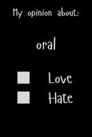 My opinion about: oral Love Hate: Show Your Opinion, Great Gift Idea With Funny Text On Cover, Great Motivational, Unique Notebook, Journal, Diary 1678322113 Book Cover