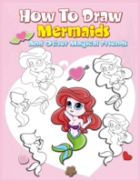 How To Draw Mermaids And Other Magical Friends: A Step-by-step Drawing And Activity Book For Kids To Learn To Draw Cute Stuff 1086751833 Book Cover