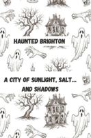 Brighton: A City of Sunlight, Salt… and Shadows B0G56K84V8 Book Cover