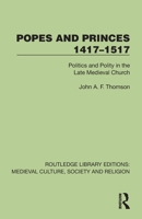 Popes and Princes 1417–1517: Politics and Polity in the Late Medieval Church (Routledge Library Editions: Medieval Culture, Society, & Religion) 1041012764 Book Cover