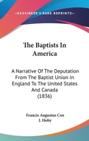 The Baptists in America; a Narrative of the Deputation From the Baptist Union in England to the United States and Canada 1015236774 Book Cover