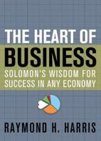 The Heart of Business: Solomon's Wisdom for Success in Any Economy 1612914683 Book Cover