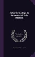 Notes On The Sign Or Sacrament Of Holy Baptism 1377365840 Book Cover