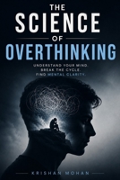 The Science of Overthinking: Break Free from Anxiety, Rumination, Negative Thoughts, and Mental Overload with Practical Psychology-Based Techniques B0HBMLGMFN Book Cover