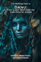 Danu: The Lost Mother of the Celtic Gods B0GT62J9WW Book Cover