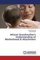 African Grandmother's Understanding of Motherhood & Attachment 3659813214 Book Cover
