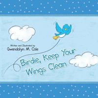 Birdie, Keep Your Wings Clean 1466994657 Book Cover