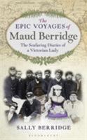 The Epic Voyages of Maud Berridge: The Seafaring Diaries of a Victorian Lady 1472954238 Book Cover