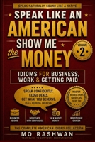 SPEAK LIKE AN AMERICAN: Show Me the Money: Idioms for Business, Work & Getting Paid B0H6VG2QS7 Book Cover